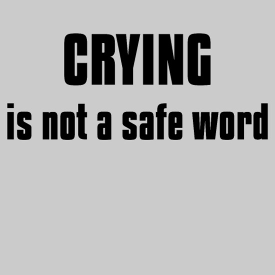Best of Crying is not a safe word