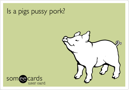 Is A Pigs Pussy Pork babe anal