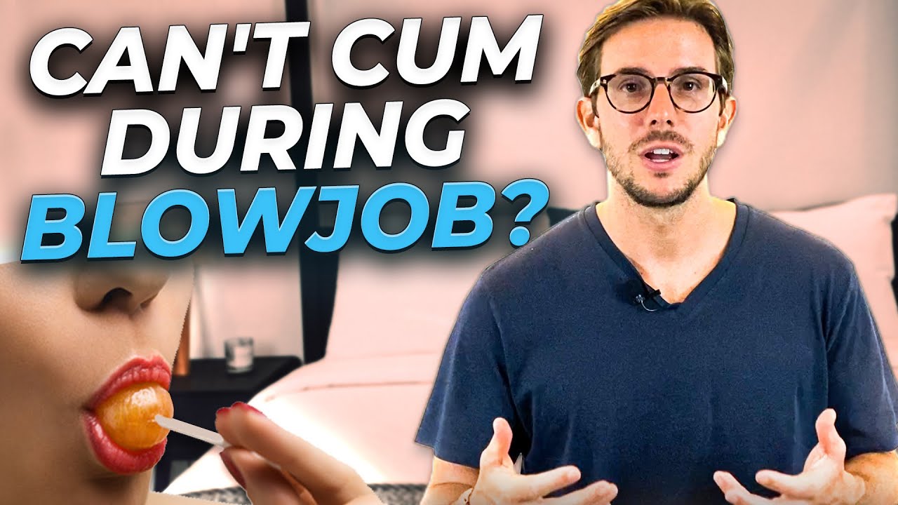 david shourds recommends I Cant Cum From A Blowjob