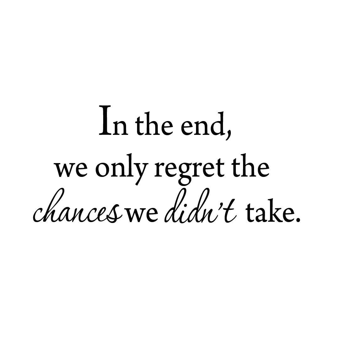 we only regret the chances we didnt take